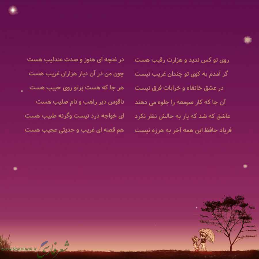 پس زمینه بنفش متن نوشته:  روی تو کس ندید و هزارت رقیب هست
گر آمدم به کوی تو چندان غریب نیست
در عشق خانقاه و خرابات فرق نیست
آن جا که کار صومعه را جلوه می دهند
عاشق که شد که یار به حالش نظر نکرد
فریاد حافظ این همه آخر به هرزه نیست در غنچه ای هنوز و صدت عندلیب هست
چون من در آن دیار هزاران غریب هست
هر جا که هست پرتو روی حبیب هست
ناقوس دیر راهب و نام صلیب هست
ای خواجه درد نیست وگرنه طبیب هست
هم قصه ای غریب و حدیثی عجیب هست
