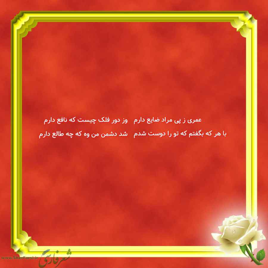 پس زمینه قرمز متن نوشته:  وز دور فلک چیست که نافع دارم
شد دشمن من وه که چه طالع دارم عمری ز پی مراد ضایع دارم
با هر که بگفتم که تو را دوست شدم